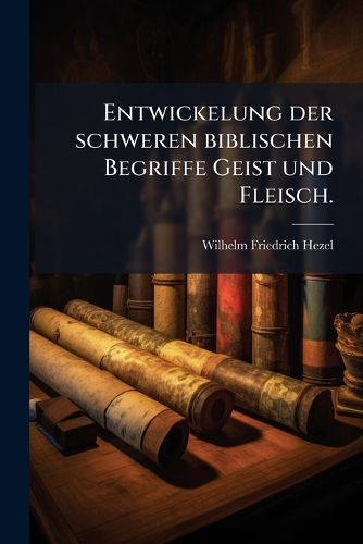 Cover image for Entwickelung Der Schweren Biblischen Begriffe Geist Und Fleisch