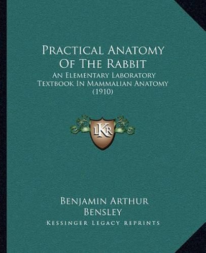 Cover image for Practical Anatomy of the Rabbit: An Elementary Laboratory Textbook in Mammalian Anatomy (1910)