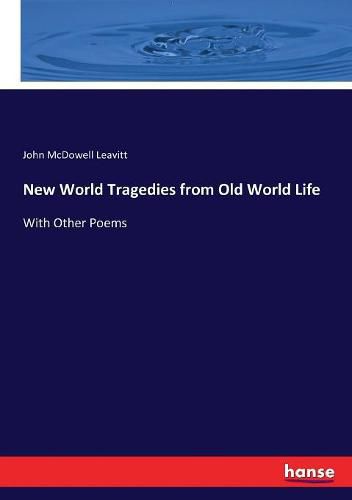 New World Tragedies from Old World Life: With Other Poems