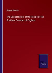 Cover image for The Social History of the People of the Southern Counties of England