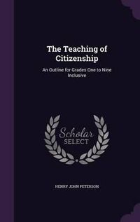 Cover image for The Teaching of Citizenship: An Outline for Grades One to Nine Inclusive