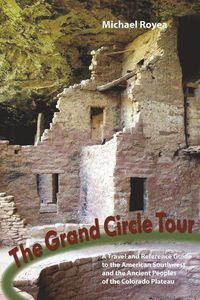 Cover image for The Grand Circle Tour: A travel and reference guide to the American Southwest and the ancient peoples of the Colorado Plateau