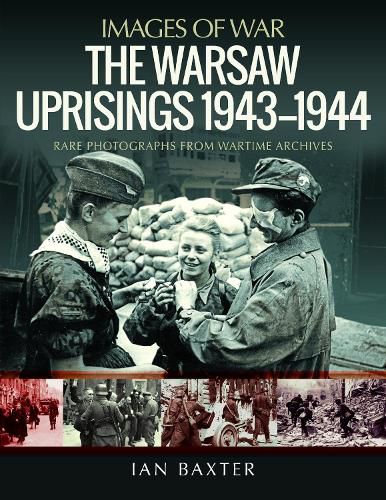 The Warsaw Uprisings, 1943-1944: Rare Photographs from Wartime Archives