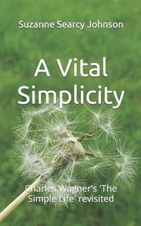 Cover image for A Vital Simplicity: Charles Wagner's 'The Simple Life' revisited