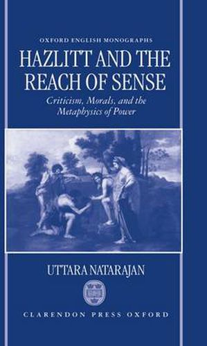 Cover image for Hazlitt and the Reach of Sense: Criticism, Morals, and the Metaphysics of Power