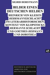 Cover image for Bilder Eines Deutschen Helden: Heinrich Von Kleists  Herrmannsschlacht  Im Literarhistorischen Kontext Von Klopstocks  Hermanns Schlacht  Und Goethes  Hermann Und Dorothea