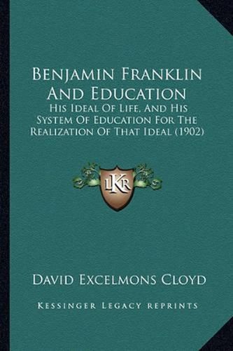 Benjamin Franklin and Education: His Ideal of Life, and His System of Education for the Realization of That Ideal (1902)