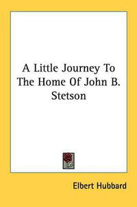 Cover image for A Little Journey to the Home of John B. Stetson