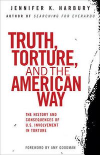 Cover image for Truth, Torture, and the American Way: The History and Consequences of U.S. Involvement in Torture