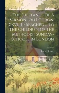 Cover image for The Substance Of A Sermon [on 1 Chron. Xxviii] Preached ... To The Children Of The Methodist Sunday-schools In London