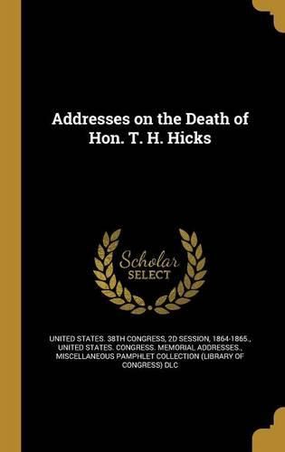 Cover image for Addresses on the Death of Hon. T. H. Hicks