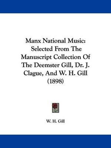 Cover image for Manx National Music: Selected from the Manuscript Collection of the Deemster Gill, Dr. J. Clague, and W. H. Gill (1898)