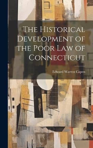 Cover image for The Historical Development of the Poor Law of Connecticut