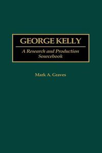 Cover image for George Kelly: A Research and Production Sourcebook