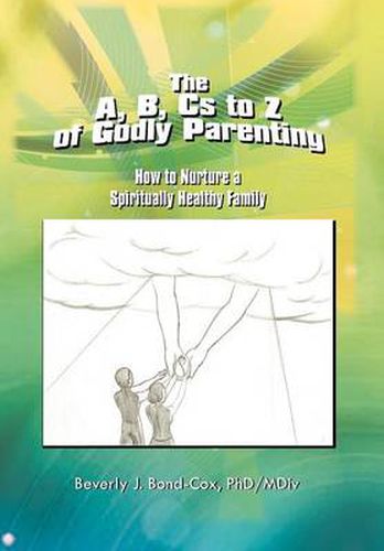 Cover image for The A, B, Cs to Z of Godly Parenting: How to Nurture a Spiritually Healthy Family