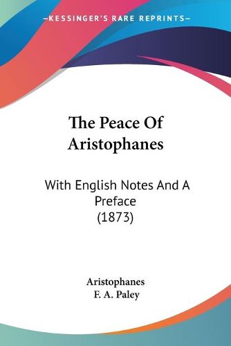 Cover image for The Peace of Aristophanes: With English Notes and a Preface (1873)