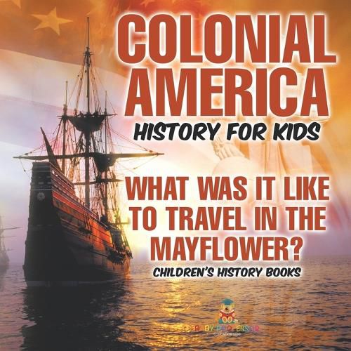 Colonial America History for Kids What Was It Like to Travel in the Mayflower? Children's History Books