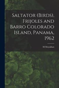 Cover image for Saltator (birds), Frijoles and Barro Colorado Island, Panama, 1962