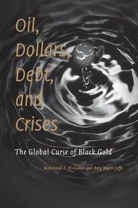 Cover image for Oil, Dollars, Debt, and Crises: The Global Curse of Black Gold