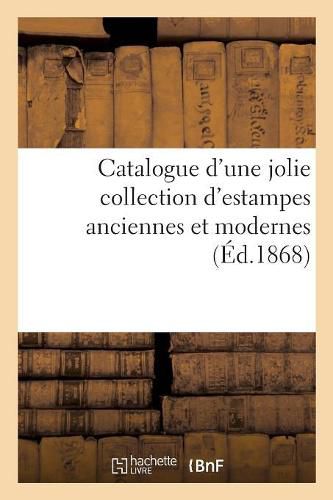 Catalogue d'Une Jolie Collection d'Estampes Anciennes Et Modernes