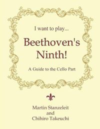 Cover image for I Want to Play ... Beethoven's Ninth!: A Guide to the Cello Part