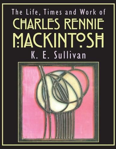 Cover image for The Life, Times and Work of Charles Rennie Mackintosh