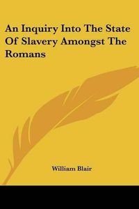 Cover image for An Inquiry Into The State Of Slavery Amongst The Romans