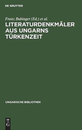 Literaturdenkmaler Aus Ungarns Turkenzeit: Nach Handschriften in Oxford Und Wien