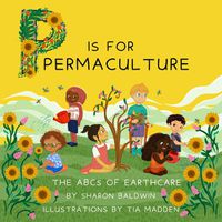 Cover image for P is for Permaculture: The ABCs of Earthcare