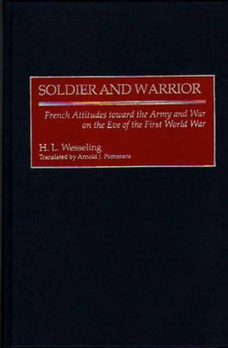 Soldier and Warrior: French Attitudes toward the Army and War on the Eve of the First World War