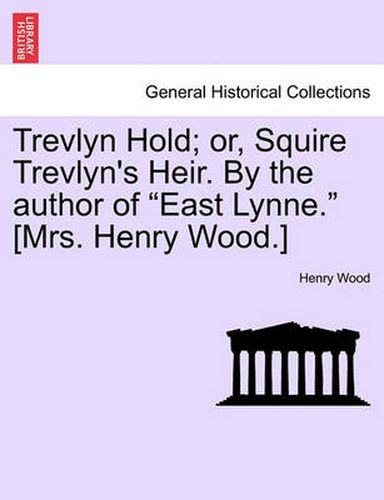 Cover image for Trevlyn Hold; Or, Squire Trevlyn's Heir. by the Author of East Lynne. [Mrs. Henry Wood.]