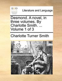 Cover image for Desmond. a Novel, in Three Volumes. by Charlotte Smith. ... Volume 1 of 3