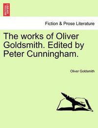 Cover image for The Works of Oliver Goldsmith. Edited by Peter Cunningham.