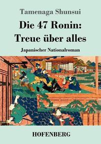 Cover image for Die 47 Ronin: Treue uber alles: Japanischer Nationalroman