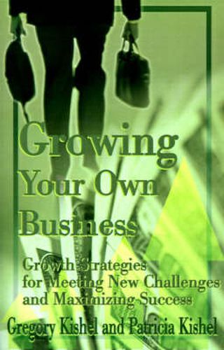 Cover image for Growing Your Own Business: Growth Strategies for Meeting New Challenges and Maximizing Success