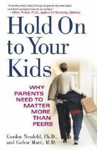 Cover image for Hold On to Your Kids: Why Parents Need to Matter More Than Peers