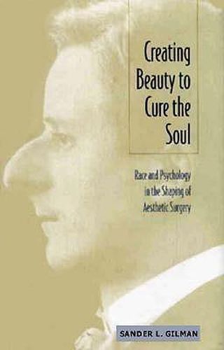 Creating Beauty To Cure the Soul: Race and Psychology in the Shaping of Aesthetic Surgery
