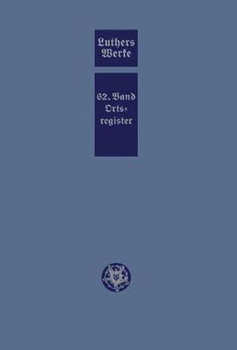 Cover image for D. Martin Luthers Werke.Kritische Gesamtausgabe.Weimarer Ausgabe: Abteilung Schriften.Band 62: Ortsregister Zur Abteilung Schriften Band 1 - 60 Einschliesslich Geographischer Und Ethnographischer Bezeichnungen.