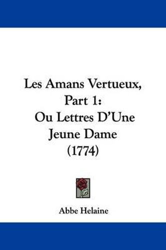Cover image for Les Amans Vertueux, Part 1: Ou Lettres D'Une Jeune Dame (1774)