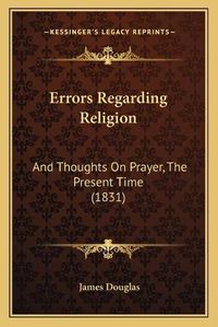 Cover image for Errors Regarding Religion: And Thoughts on Prayer, the Present Time (1831)