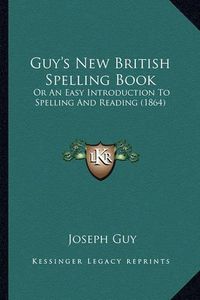 Cover image for Guy's New British Spelling Book: Or an Easy Introduction to Spelling and Reading (1864)