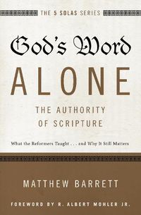 Cover image for God's Word Alone---The Authority of Scripture: What the Reformers Taught...and Why It Still Matters