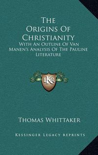 Cover image for The Origins of Christianity: With an Outline of Van Manen's Analysis of the Pauline Literature