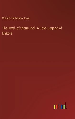 Cover image for The Myth of Stone Idol. A Love Legend of Dakota