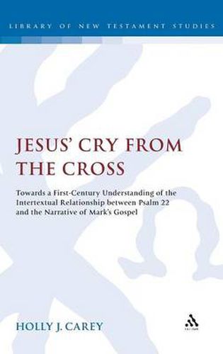 Jesus' Cry From the Cross: Towards a First-Century Understanding of the Intertextual Relationship between Psalm 22 and the Narrative of Mark's Gospel