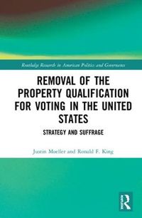 Cover image for Removal of the Property Qualification for Voting in the United States: Strategy and Suffrage