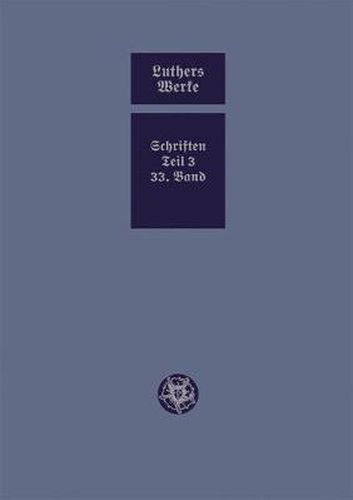 Cover image for D. Martin Luthers Werke. Weimarer Ausgabe (Sonderedition): Abteilung 4, Teil 3: Konsolidierungsphase der Reformation und Scheidung im protestantischen Lager, Band 33