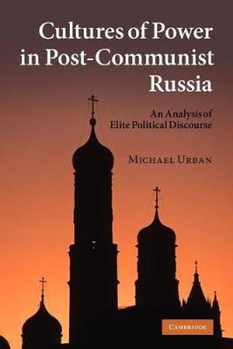 Cover image for Cultures of Power in Post-Communist Russia: An Analysis of Elite Political Discourse