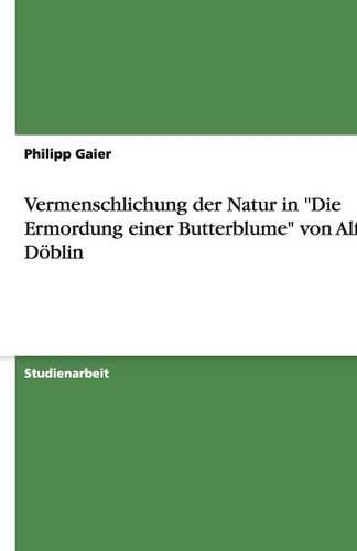 Vermenschlichung der Natur in Die Ermordung einer Butterblume von Alfred Doeblin