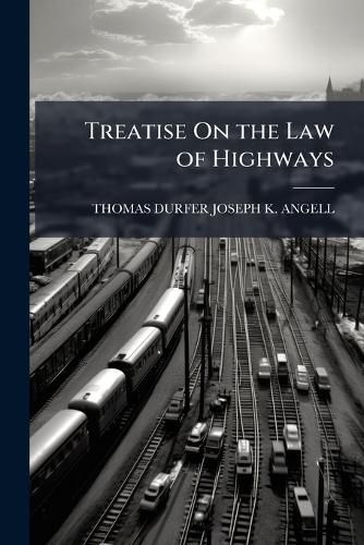 Cover image for Treatise On the Law of Highways